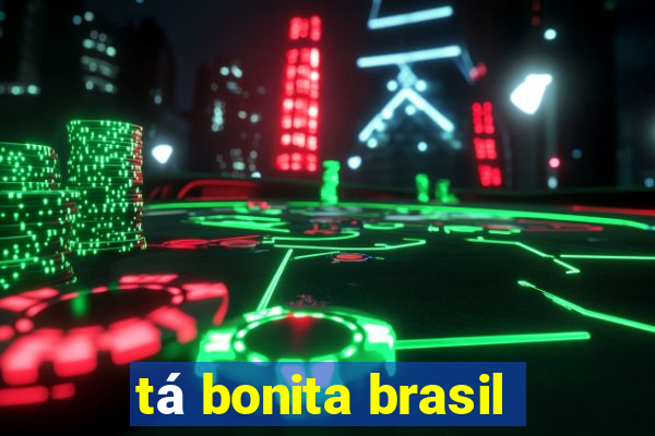 tá bonita brasil